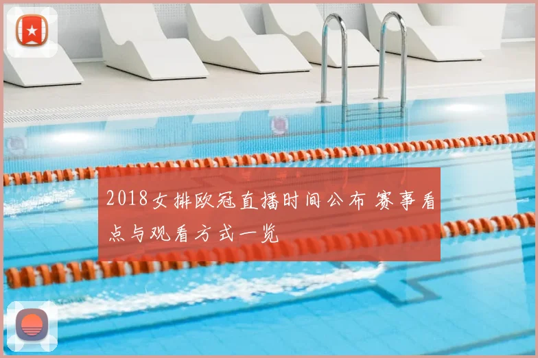 2018女排欧冠直播时间公布 赛事看点与观看方式一览