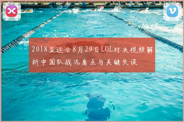 2018亚运会8月29日LOL对决视频解析中国队战况看点与关键失误